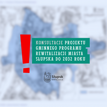 Konsultacje Gminnego Programu Rewitalizacji Miasta Słupska do 2032 roku